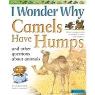 I Wonder Why Camels Have Humps And Other Questions About Animals
