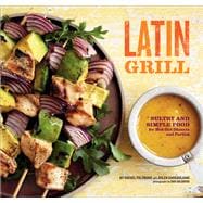 Latin Grill Sultry and Simple Food for Red-Hot Dinners and Parties