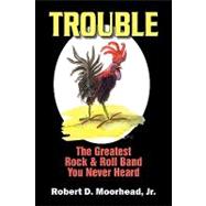 Trouble : The Greatest Rock and Roll Band You Never Heard