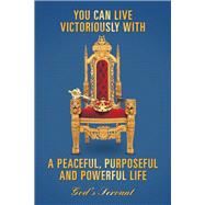You Can Live Victoriously with a Peaceful, Purposeful and Powerful Life