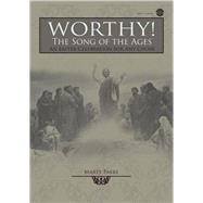 Worthy! the Song of the Ages : An Easter Celebration for Any Choir