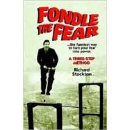 Fondle the Fear... the Funniest Way to Turn Your Fear into Power