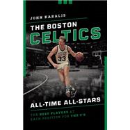 The Boston Celtics All-Time All-Stars The Best Players at Each Position for the C's