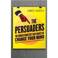 The Persuaders The Hidden Industry That Wants to Change Your Mind