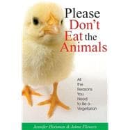 Please Don't Eat the Animals : All the Reasons You Need to Be a Vegetarian