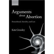 Arguments about Abortion Personhood, Morality, and Law