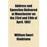 Address and Speeches Delivered at Manchester on the 23rd and 24th of April, 1862