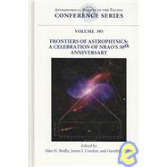Frontiers of Astrophysics : A Celebration of NRAO's 50th Anniversary: Proceedings of a Symposium Held at National Radio Astronomy Observatory, Charlottesville, Virginia, USA, 18-21 June 2007