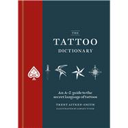 The Tattoo Dictionary An A-Z guide to the secret language of tattoos