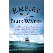 Empire of Blue Water : Captain Morgan's Great Pirate Army, the Epic Battle for the Americas, and the Catastrophe That Ended the Outlaws' Bloody Reign