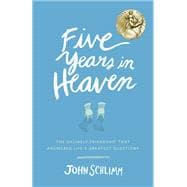 Five Years in Heaven The Unlikely Friendship That Answered Life's Greatest Questions