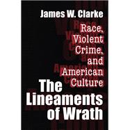 The Lineaments of Wrath: Race, Violent Crime and American Culture