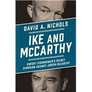 Ike and McCarthy Dwight Eisenhower's Secret Campaign against Joseph McCarthy