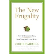 The New Frugality How to Consume Less, Save More, and Live Better