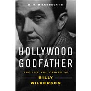 Hollywood Godfather The Life and Crimes of Billy Wilkerson