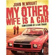 My Other Wife Is a Car Confessions of a Car Tragic