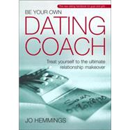 Be Your Own Dating Coach : Treat Yourself to the Ultimate Relationship Makeover