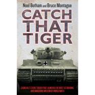 Catch That Tiger : Churchill's Secret Order That Launched the Most Astounding and Dangerous Mission of World War II