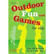 Outdoor Fun and Games for Kids; Over 100 Activities for 3 - 11 Year Olds