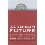Zero-Sum Future : American Power in an Age of Anxiety