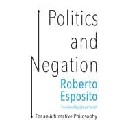 Politics and Negation For an Affirmative Philosophy