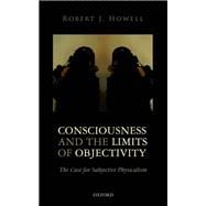 Consciousness and the Limits of Objectivity The Case for Subjective Physicalism