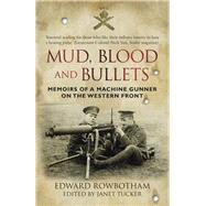 Mud, Blood and Bullets Memoirs of a Machine Gunner on the Western Front