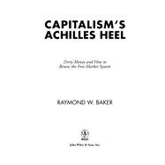 Capitalism's Achilles Heel Dirty Money and How to Renew the Free-Market System