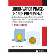 Liquid Vapor Phase Change Phenomena: An Introduction to the Thermophysics of Vaporization and Condensation Processes in Heat Transfer Equipment, Third Edition
