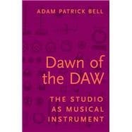 Dawn of the DAW The Studio as Musical Instrument