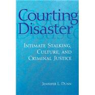 Courting Disaster: Intimate Stalking, Culture and Criminal Justice