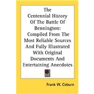The Centennial History Of The Battle Of Bennington: Compiled from the Most Reliable Sources and Fully Illustrated With Original Documents and Entertaining Anecdotes