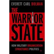 The Warrior State How Military Organization Structures Politics