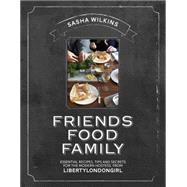 Friends Food Family Essential Recipes, Tips and Secrets for the Modern Hostess, from Liberty London Girl