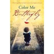 Color Me Butterfly A Novel Inspired by One Family's Journey from Tragedy to Triumph