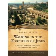 Walking in the Footsteps of Jesus A Journey Through the Lands and Lessons of Christ