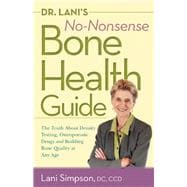 Dr. Lani's No-Nonsense Bone Health Guide : The Truth about Density Testing, Osteoporosis Drugs, and Building Bone Quality at Any Age