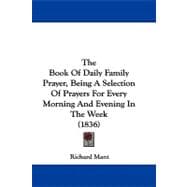 The Book of Daily Family Prayer, Being a Selection of Prayers for Every Morning and Evening in the Week