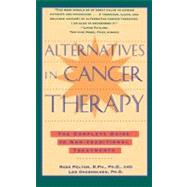 Alternatives in Cancer Therapy : The Complete Guide to Alternative Treatments