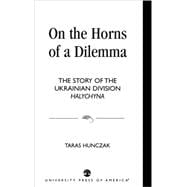 On the Horns of a Dilemma The Story of the Ukrainian Division Halychyna