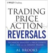 Trading Price Action Reversals Technical Analysis of Price Charts Bar by Bar for the Serious Trader