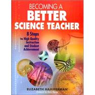 Becoming a Better Science Teacher : 8 Steps to High Quality Instruction and Student Achievement
