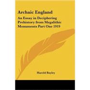 Archaic England : An Essay in Deciphering Prehistory from Megalithic Monuments Part One 1919