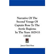 Narrative of the Second Voyage of Captain Ross to the Arctic Regions : In the Years 1829-33 (1834)