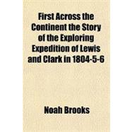First Across the Continent the Story of the Exploring Expedition of Lewis and Clark in 1804-5-6