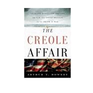 The Creole Affair The Slave Rebellion that Led the U.S. and Great Britain to the Brink of War