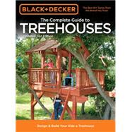 Black & Decker The Complete Guide to Treehouses, 2nd edition Design & Build Your Kids a Treehouse
