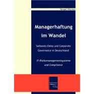 Managerhaftung Im Wandel Sarbanes Oxley Und Corporate Governance in Deutschland: It-risikomanagement Und Compliance