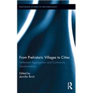 From Prehistoric Villages to Cities: Settlement Aggregation and Community Transformation