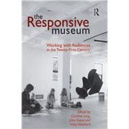 The Responsive Museum: Working with Audiences in the Twenty-First Century